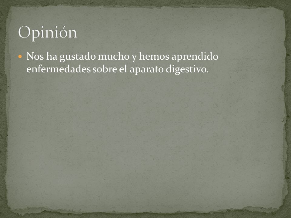 Opinión Nos ha gustado mucho y hemos aprendido enfermedades sobre el aparato digestivo.