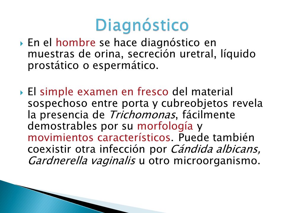 Diagnóstico En el hombre se hace diagnóstico en muestras de orina, secreción uretral, líquido prostático o espermático.
