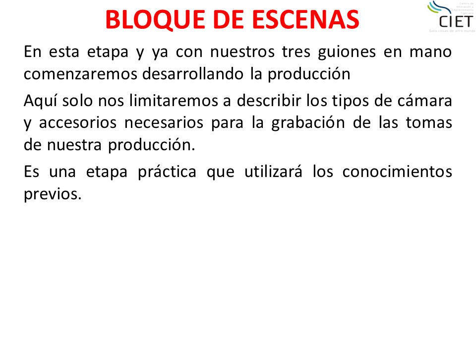 BLOQUE DE ESCENAS En esta etapa y ya con nuestros tres guiones en mano comenzaremos desarrollando la producción.