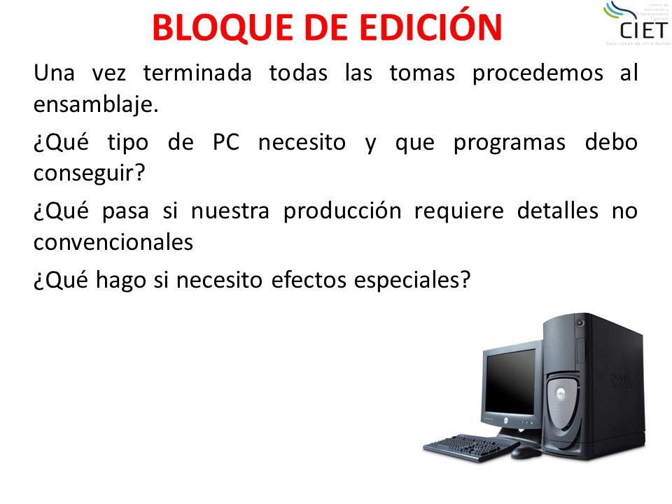 BLOQUE DE EDICIÓN Una vez terminada todas las tomas procedemos al ensamblaje. ¿Qué tipo de PC necesito y que programas debo conseguir