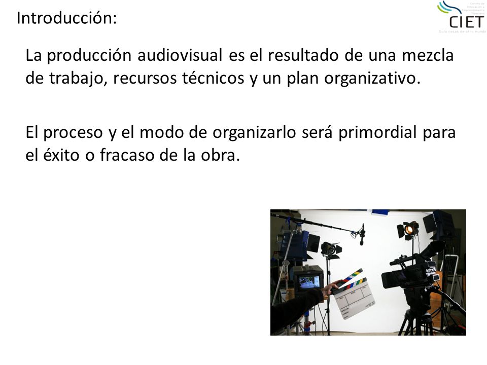 Introducción: La producción audiovisual es el resultado de una mezcla de trabajo, recursos técnicos y un plan organizativo.