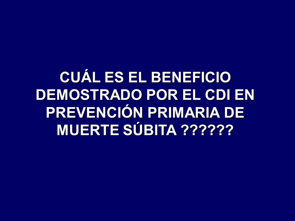 CUÁL ES EL BENEFICIO DEMOSTRADO POR EL CDI EN PREVENCIÓN PRIMARIA DE MUERTE SÚBITA