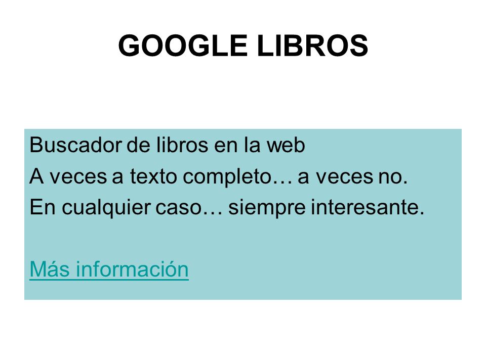GOOGLE LIBROS Buscador de libros en la web A veces a texto completo… a veces no.