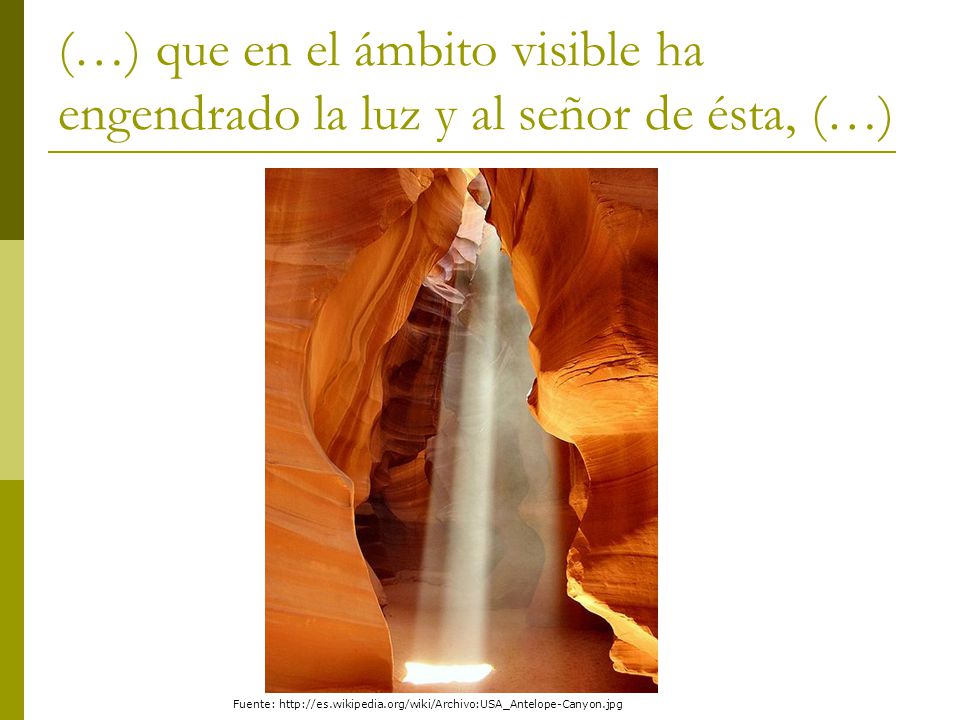 (…) que en el ámbito visible ha engendrado la luz y al señor de ésta, (…)