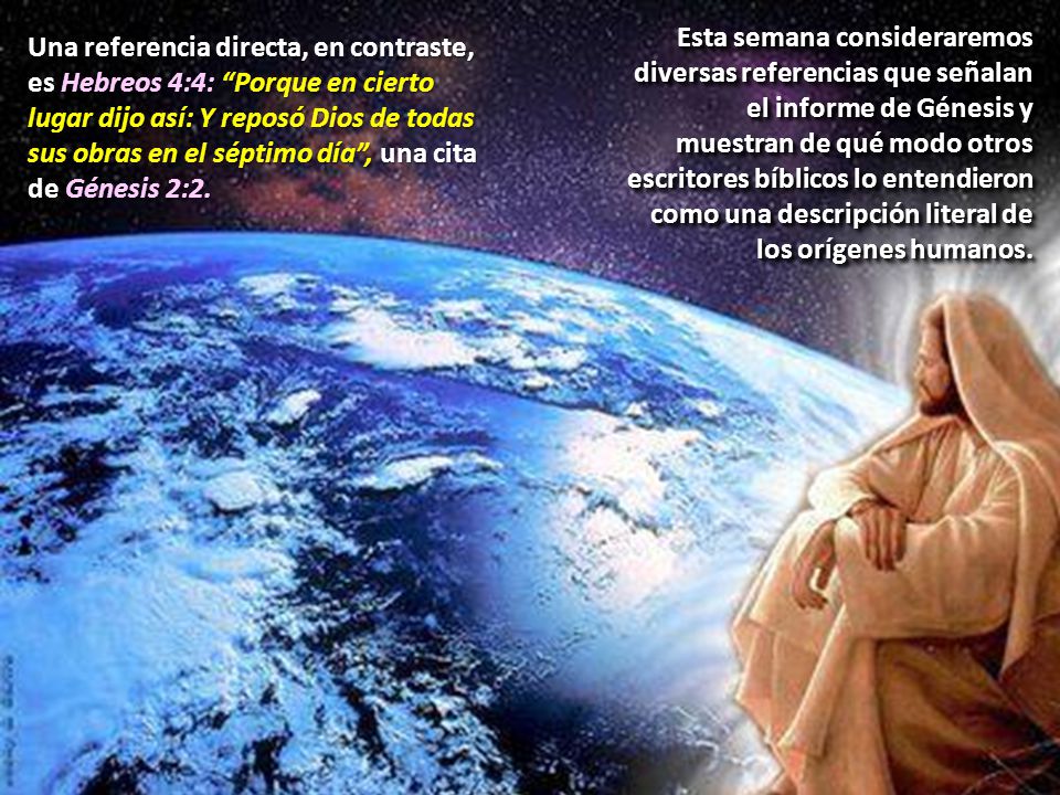 Esta semana consideraremos diversas referencias que señalan el informe de Génesis y muestran de qué modo otros escritores bíblicos lo entendieron como una descripción literal de los orígenes humanos.