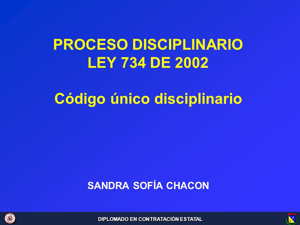 PROCESO DISCIPLINARIO LEY 734 DE 2002 Código único disciplinario SANDRA SOFÍA CHACON