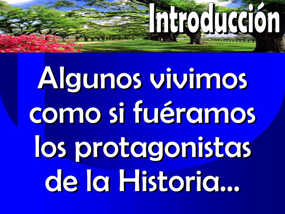 Algunos vivimos como si fuéramos los protagonistas de la Historia…
