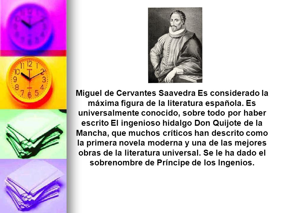 Miguel de Cervantes Saavedra Es considerado la máxima figura de la literatura española.