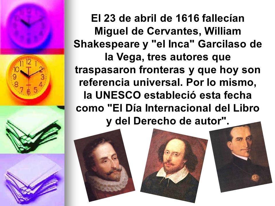 El 23 de abril de 1616 fallecían Miguel de Cervantes, William Shakespeare y el Inca Garcilaso de la Vega, tres autores que traspasaron fronteras y que hoy son referencia universal.