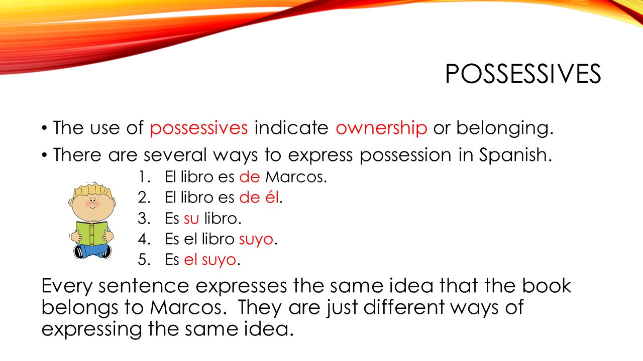pOSSESSIVES The use of possessives indicate ownership or belonging. There are several ways to express possession in Spanish.