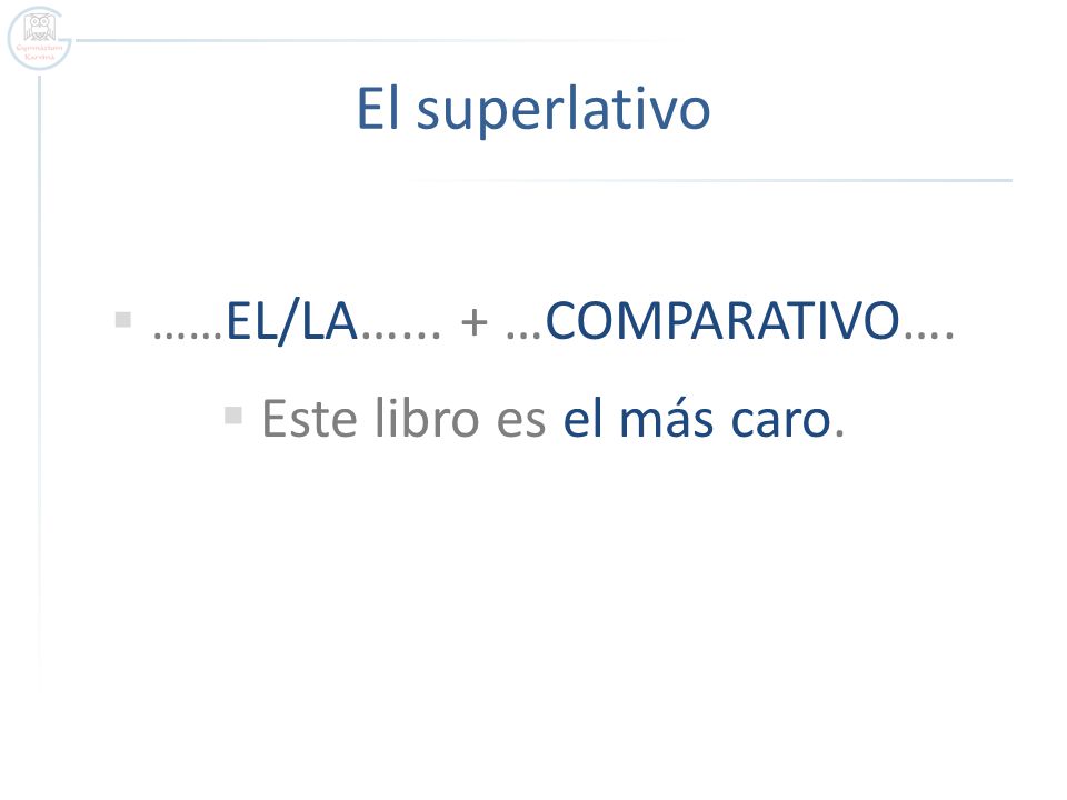 El superlativo ……EL/LA…... + …COMPARATIVO…. Este libro es el más caro.