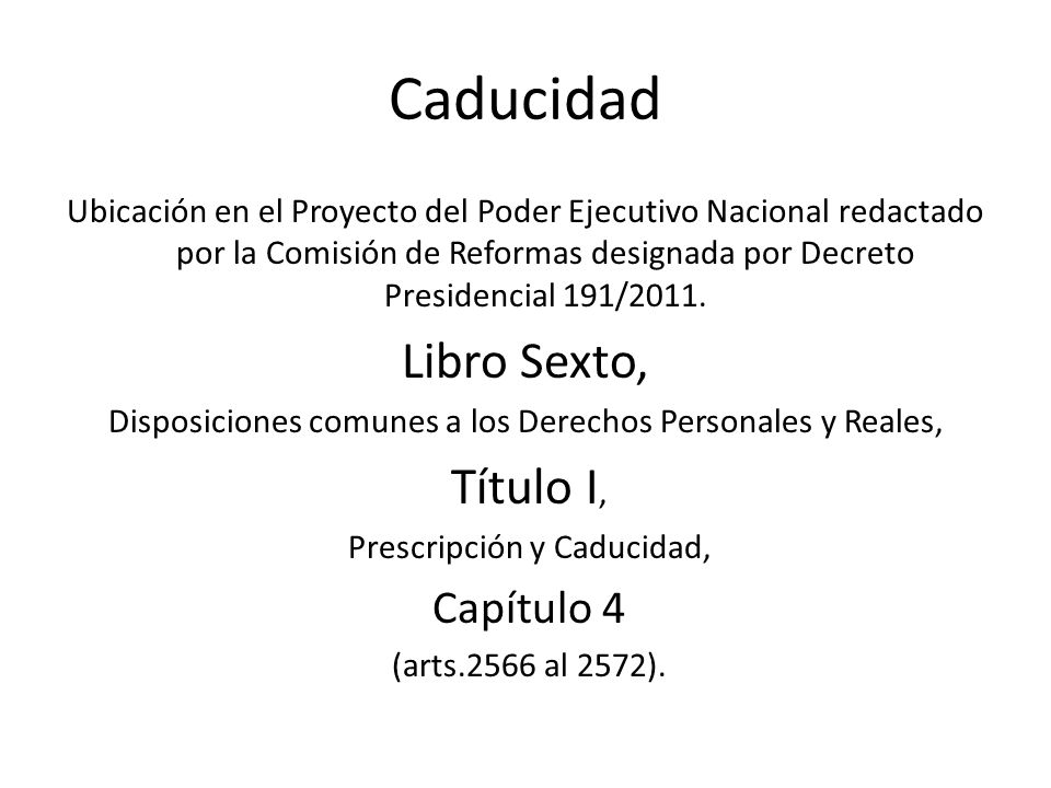 Caducidad Ubicación en el Proyecto del Poder Ejecutivo Nacional redactado por la Comisión de Reformas designada por Decreto Presidencial 191/2011.