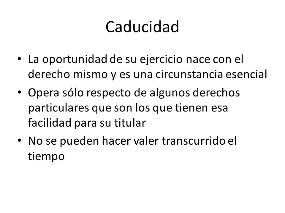 Caducidad La oportunidad de su ejercicio nace con el derecho mismo y es una circunstancia esencial.