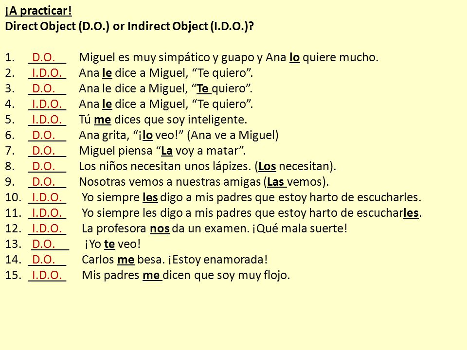 ¡A practicar! Direct Object (D.O.) or Indirect Object (I.D.O.) ______ Miguel es muy simpático y guapo y Ana lo quiere mucho.