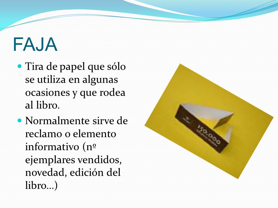 faja Tira de papel que sólo se utiliza en algunas ocasiones y que rodea al libro.