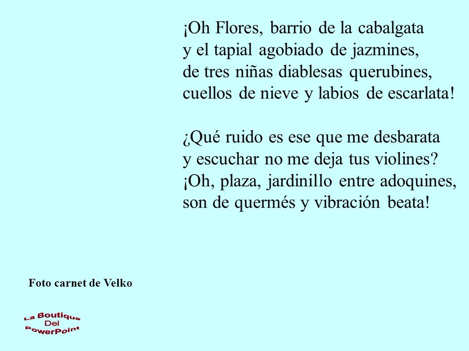 ¡Oh Flores, barrio de la cabalgata y el tapial agobiado de jazmines,