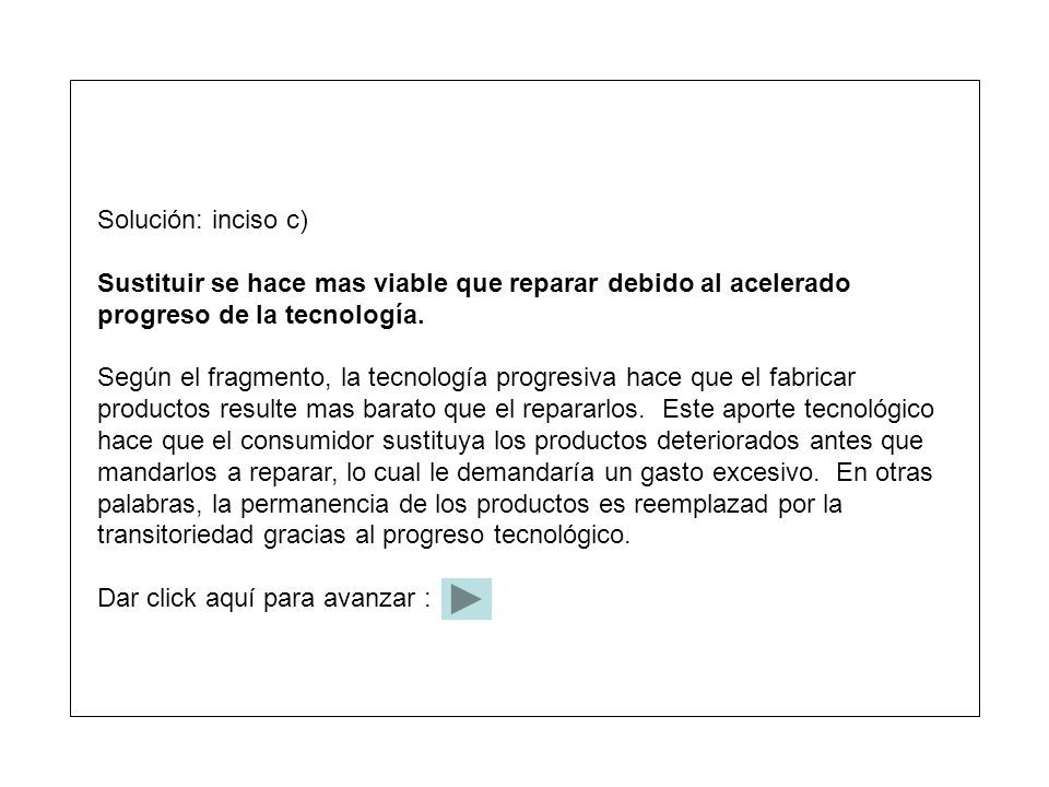Solución: inciso c) Sustituir se hace mas viable que reparar debido al acelerado. progreso de la tecnología.