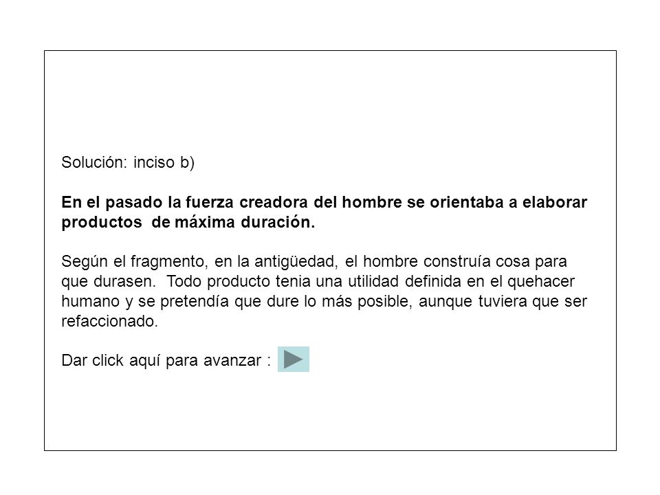 Solución: inciso b) En el pasado la fuerza creadora del hombre se orientaba a elaborar. productos de máxima duración.