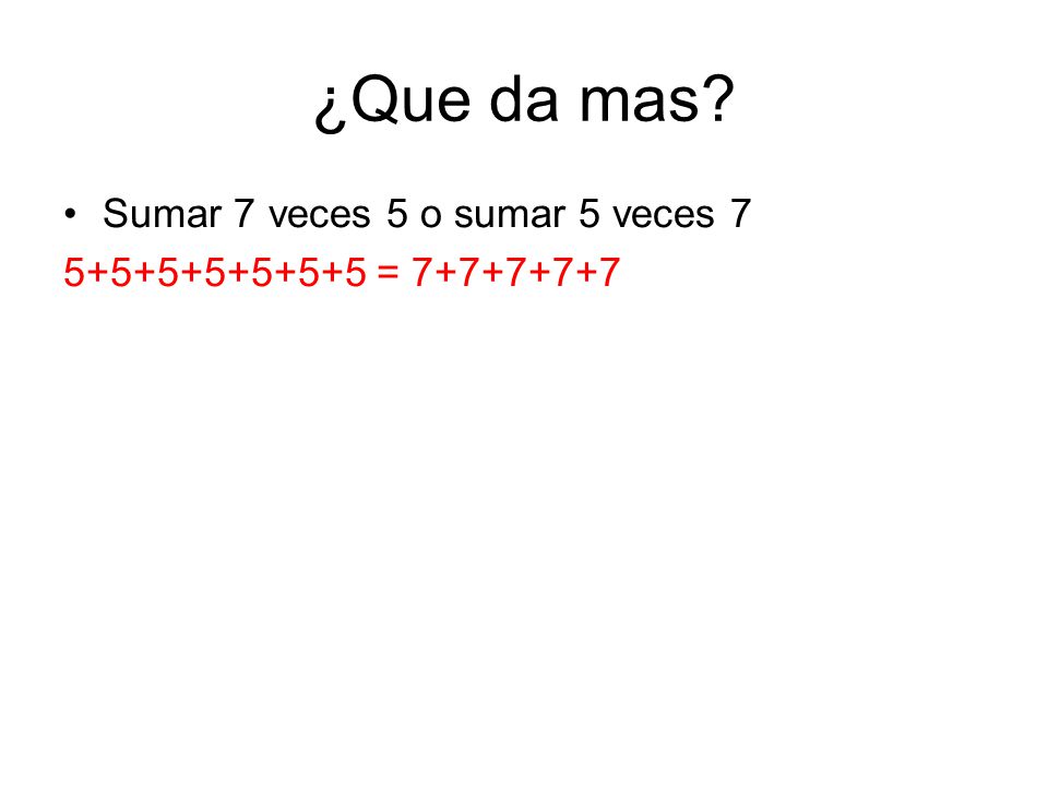 ¿Que da mas Sumar 7 veces 5 o sumar 5 veces 7