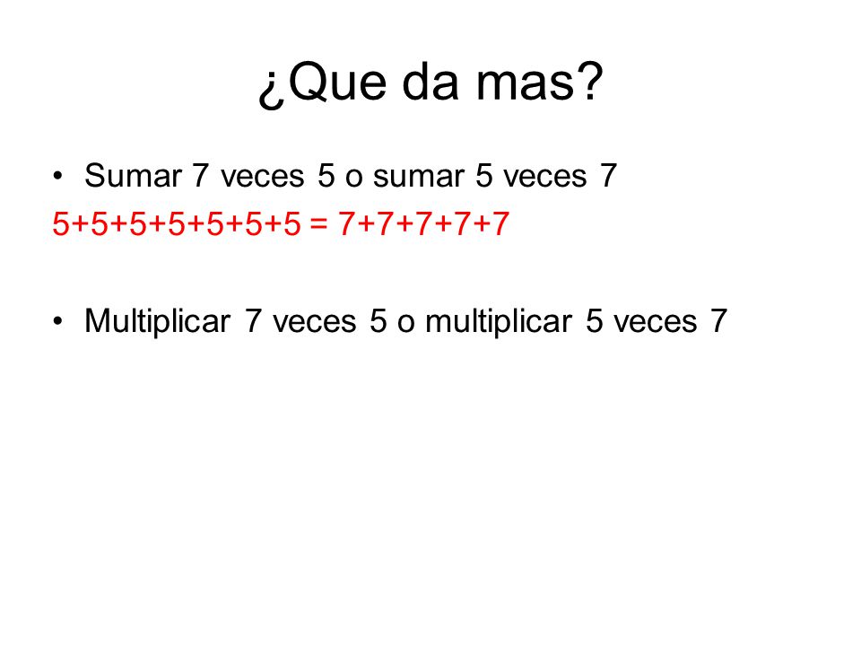 ¿Que da mas Sumar 7 veces 5 o sumar 5 veces 7