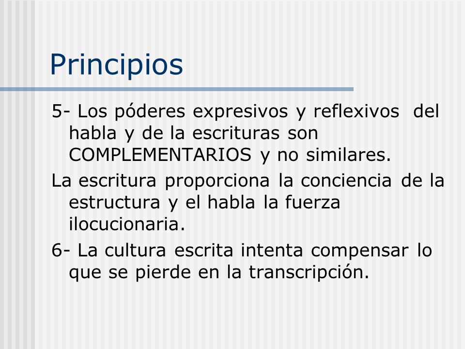 Principios 5- Los póderes expresivos y reflexivos del habla y de la escrituras son COMPLEMENTARIOS y no similares.