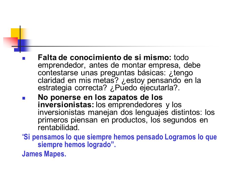 Falta de conocimiento de si mismo: todo emprendedor, antes de montar empresa, debe contestarse unas preguntas básicas: ¿tengo claridad en mis metas ¿estoy pensando en la estrategia correcta ¿Puedo ejecutarla .