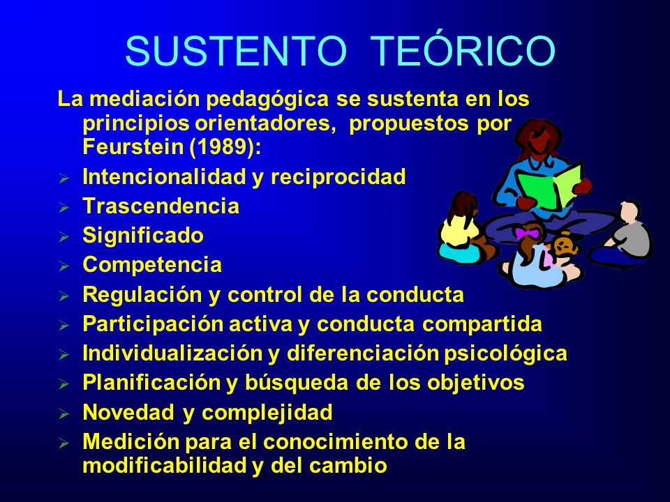 SUSTENTO TEÓRICO La mediación pedagógica se sustenta en los principios orientadores, propuestos por Feurstein (1989):