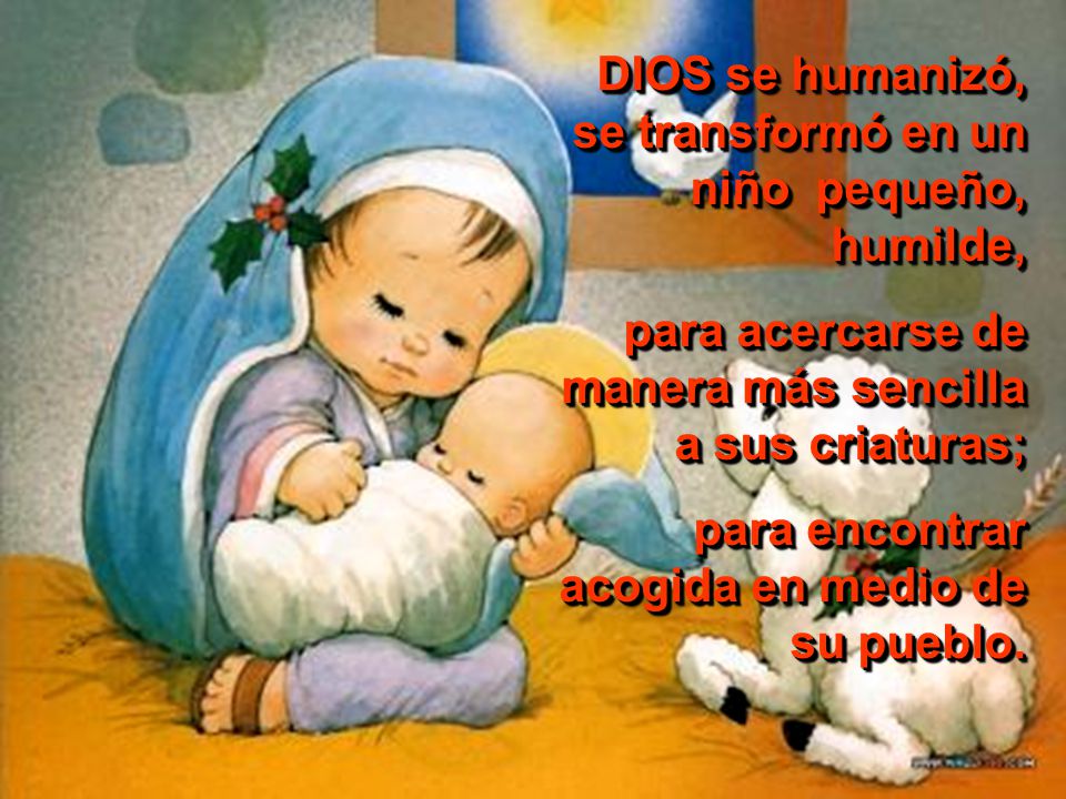 DIOS se humanizó, se transformó en un niño pequeño, humilde,