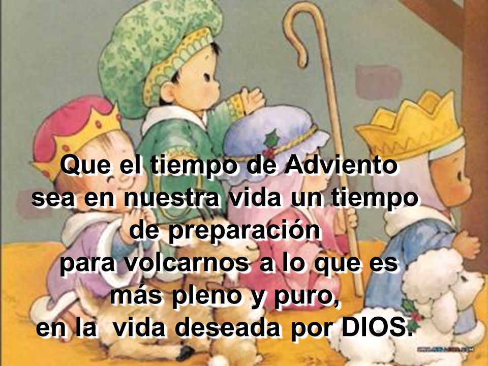 Que el tiempo de Adviento sea en nuestra vida un tiempo de preparación para volcarnos a lo que es más pleno y puro, en la vida deseada por DIOS.