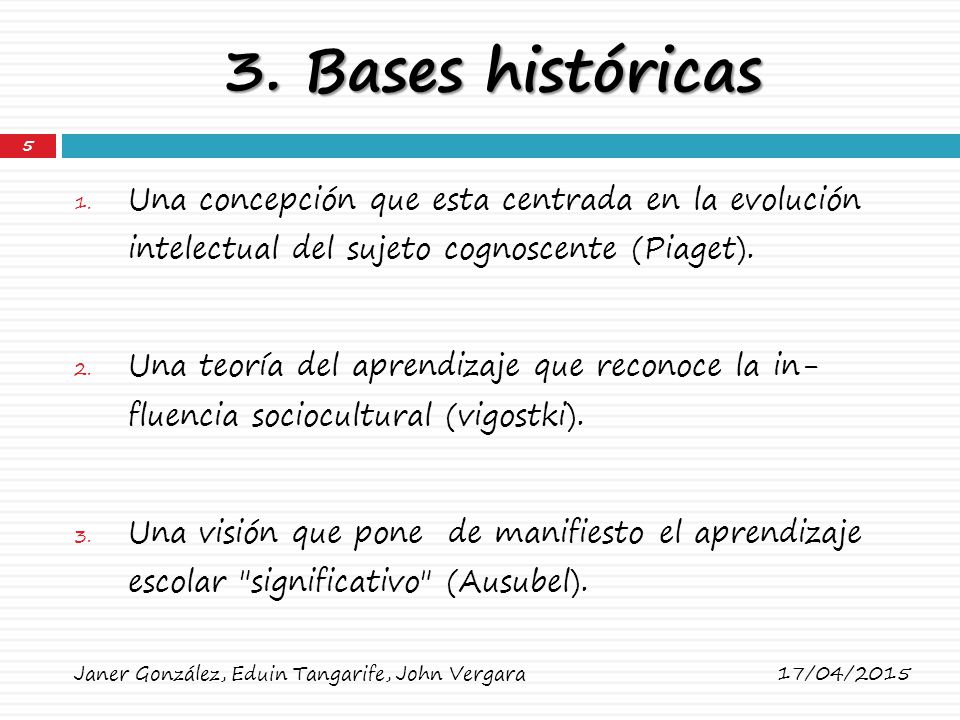 3. Bases históricas Una concepción que esta centrada en la evolución intelectual del sujeto cognoscente (Piaget).