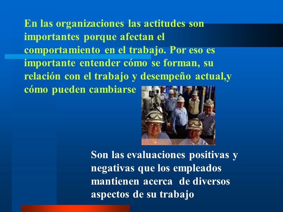 En las organizaciones las actitudes son importantes porque afectan el comportamiento en el trabajo. Por eso es importante entender cómo se forman, su relación con el trabajo y desempeño actual,y cómo pueden cambiarse