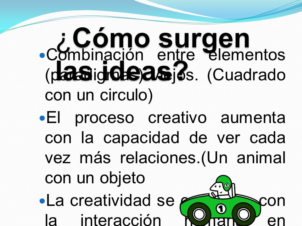 ¿Cómo surgen las ideas Combinación entre elementos (paradigmas) viejos. (Cuadrado con un circulo)