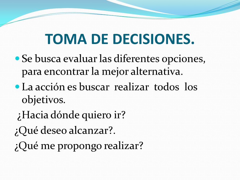 TOMA DE DECISIONES. Se busca evaluar las diferentes opciones, para encontrar la mejor alternativa.