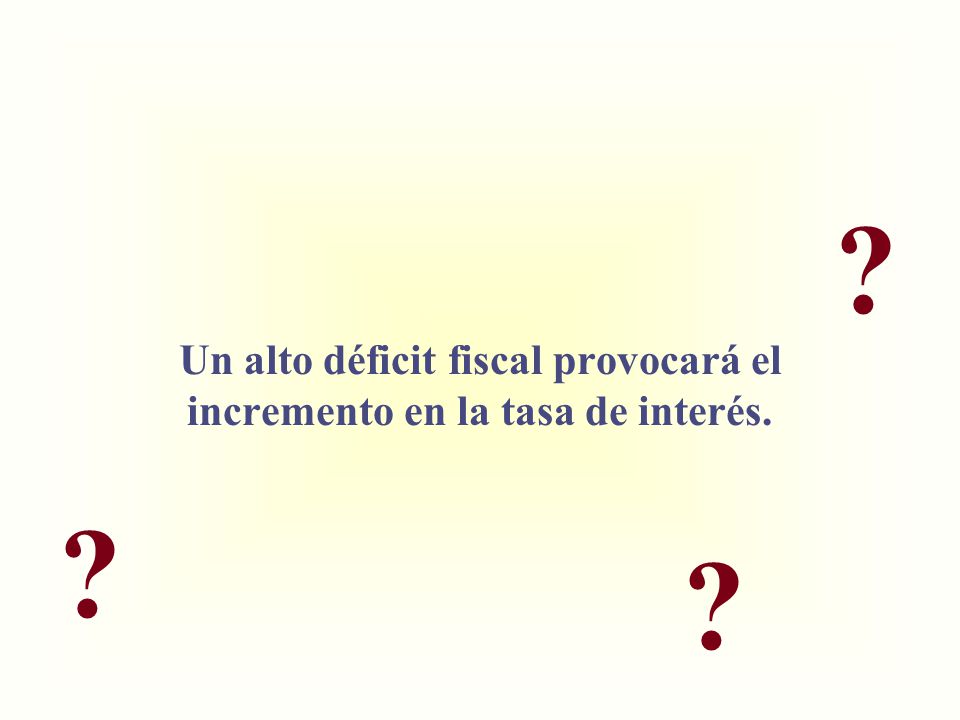 Un alto déficit fiscal provocará el incremento en la tasa de interés.