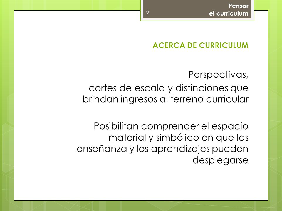 Pensar el curriculum. ACERCA DE CURRICULUM. Perspectivas, cortes de escala y distinciones que brindan ingresos al terreno curricular.