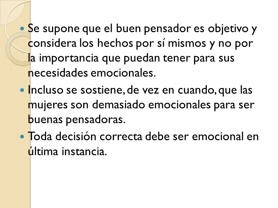 Se supone que el buen pensador es objetivo y considera los hechos por sí mismos y no por la importancia que puedan tener para sus necesidades emocionales.