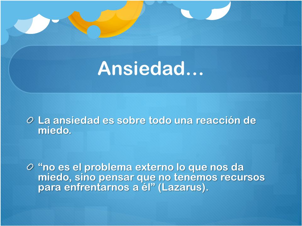 Ansiedad… La ansiedad es sobre todo una reacción de miedo.