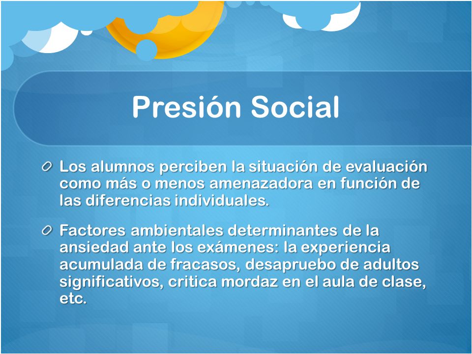 Presión Social Los alumnos perciben la situación de evaluación como más o menos amenazadora en función de las diferencias individuales.