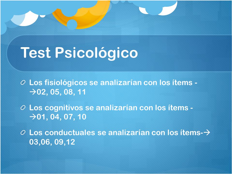Test Psicológico Los fisiológicos se analizarían con los ítems - 02, 05, 08, 11. Los cognitivos se analizarían con los ítems - 01, 04, 07, 10.