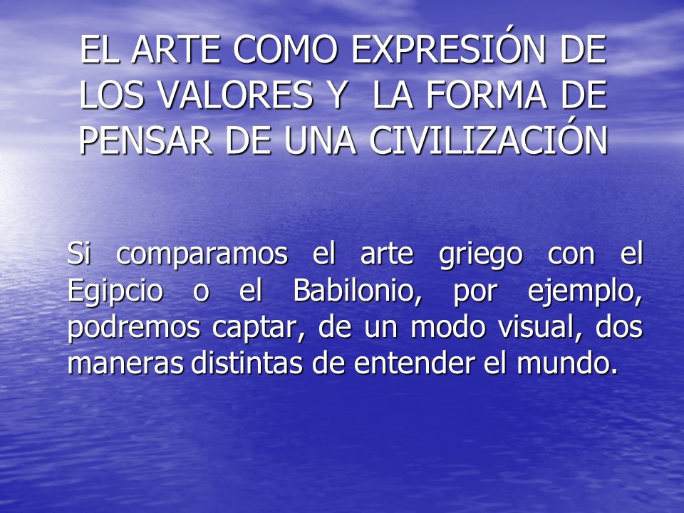 EL ARTE COMO EXPRESIÓN DE LOS VALORES Y LA FORMA DE PENSAR DE UNA CIVILIZACIÓN