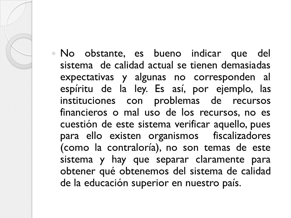 No obstante, es bueno indicar que del sistema de calidad actual se tienen demasiadas expectativas y algunas no corresponden al espíritu de la ley.