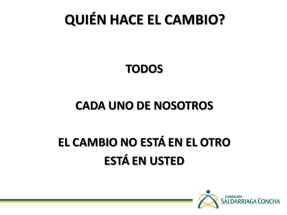TODOS CADA UNO DE NOSOTROS EL CAMBIO NO ESTÁ EN EL OTRO ESTÁ EN USTED