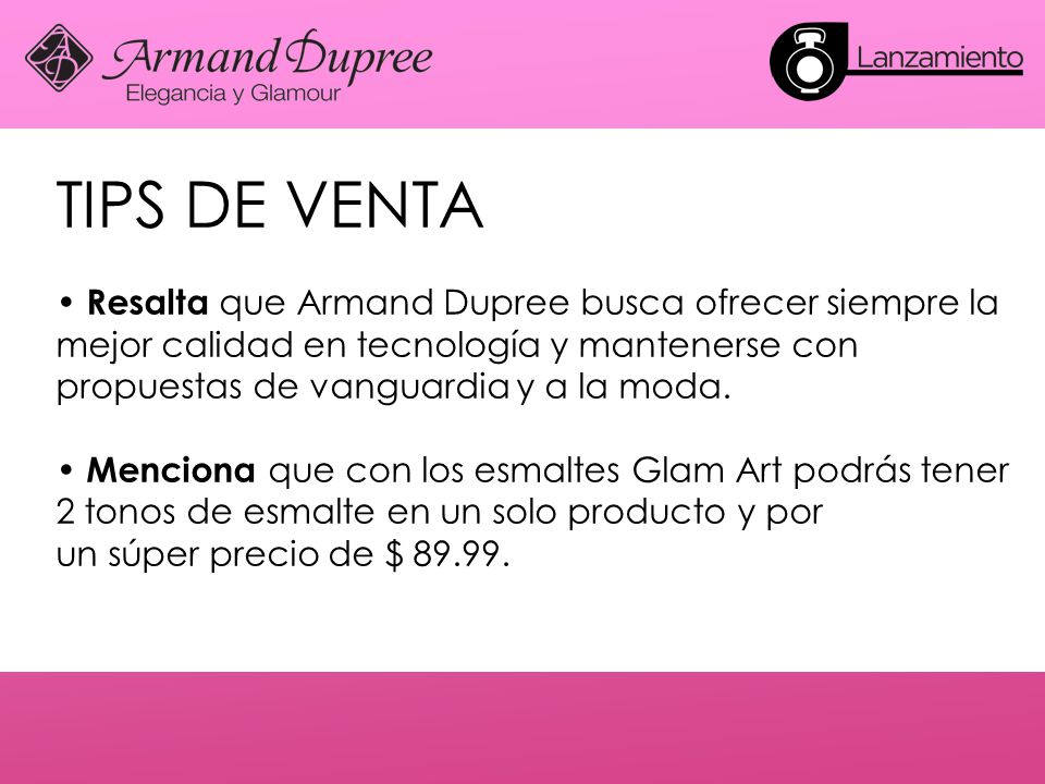 TIPS DE VENTA • Resalta que Armand Dupree busca ofrecer siempre la mejor calidad en tecnología y mantenerse con propuestas de vanguardia y a la moda.
