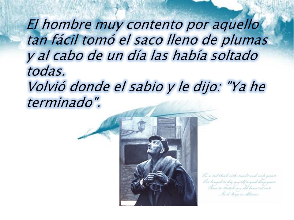 El hombre muy contento por aquello tan fácil tomó el saco lleno de plumas y al cabo de un día las había soltado todas.