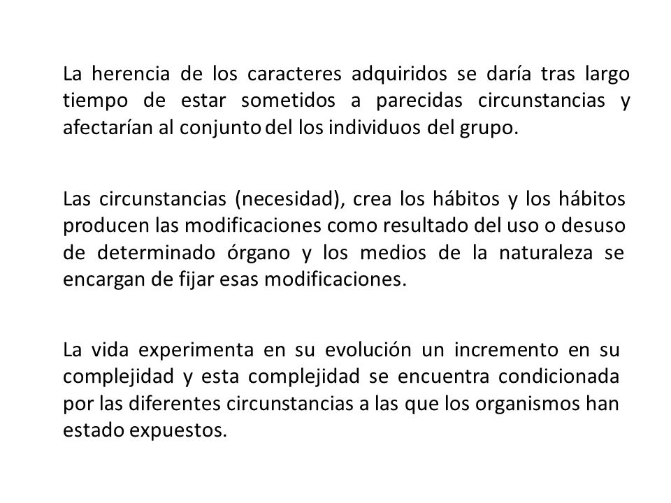 La herencia de los caracteres adquiridos se daría tras largo tiempo de estar sometidos a parecidas circunstancias y afectarían al conjunto del los individuos del grupo.