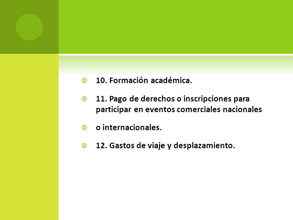 10. Formación académica. 11. Pago de derechos o inscripciones para participar en eventos comerciales nacionales.