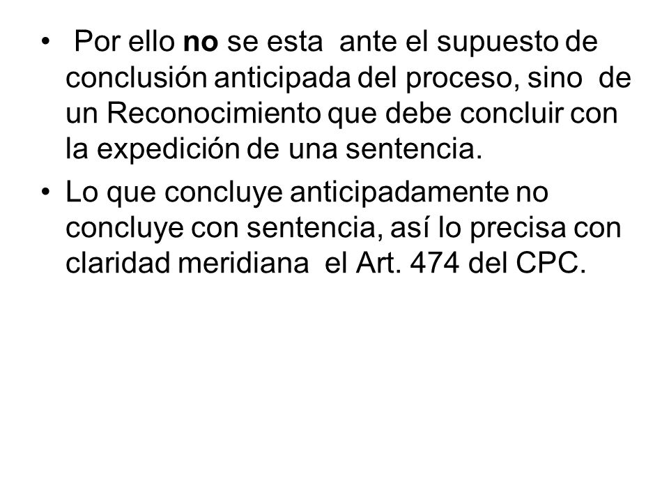 Por ello no se esta ante el supuesto de conclusión anticipada del proceso, sino de un Reconocimiento que debe concluir con la expedición de una sentencia.