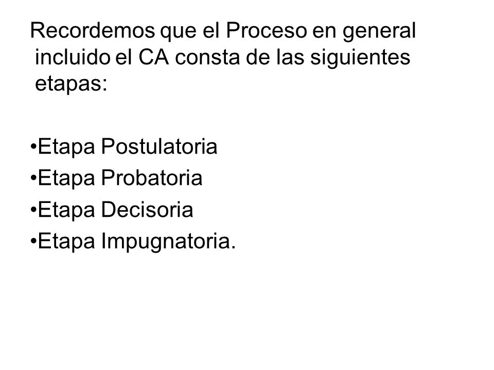 Recordemos que el Proceso en general incluido el CA consta de las siguientes etapas: