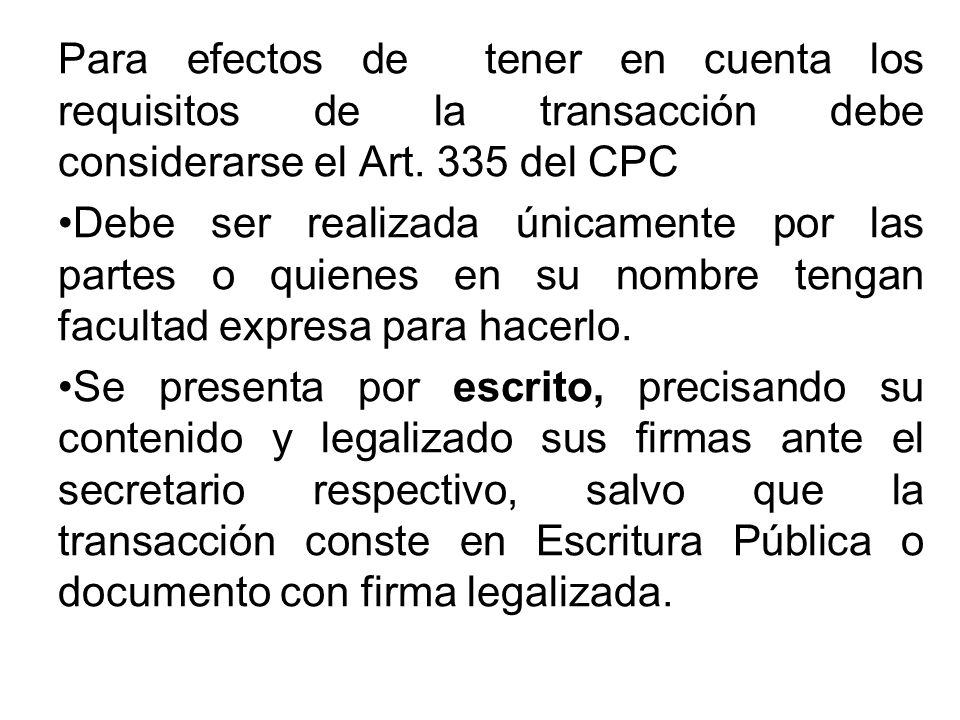Para efectos de tener en cuenta los requisitos de la transacción debe considerarse el Art. 335 del CPC