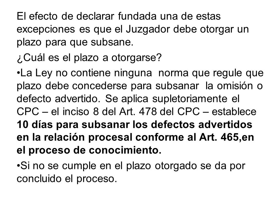 El efecto de declarar fundada una de estas excepciones es que el Juzgador debe otorgar un plazo para que subsane.